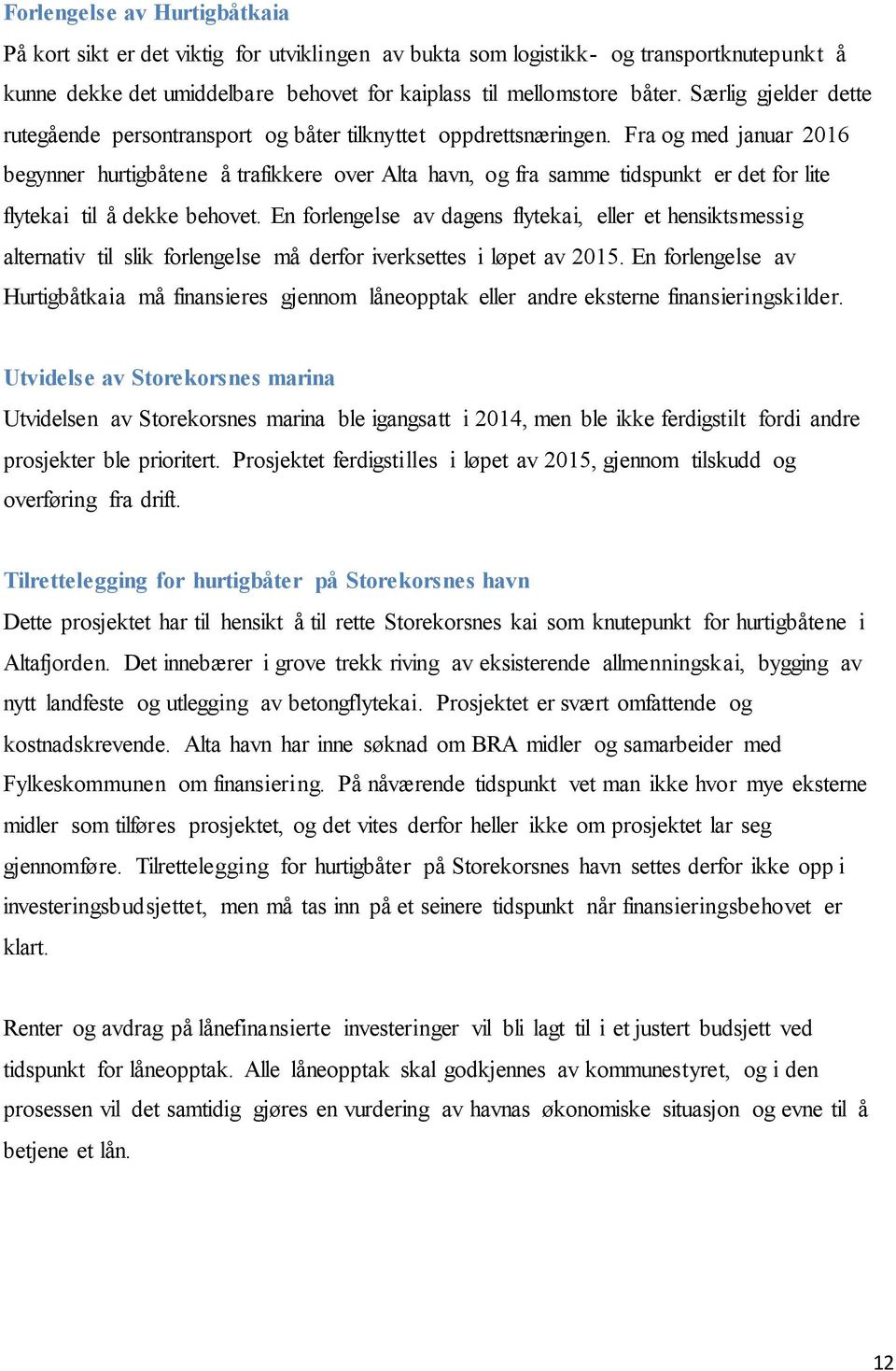 Fra og med januar 2016 begynner hurtigbåtene å trafikkere over Alta havn, og fra samme tidspunkt er det for lite flytekai til å dekke behovet.