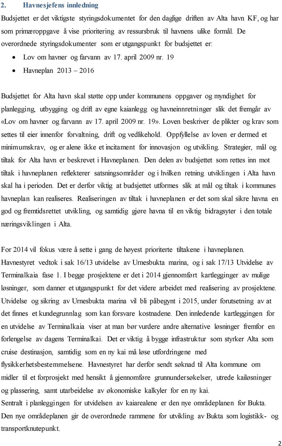 19 Havneplan 2013 2016 Budsjettet for Alta havn skal støtte opp under kommunens oppgaver og myndighet for planlegging, utbygging og drift av egne kaianlegg og havneinnretninger slik det fremgår av