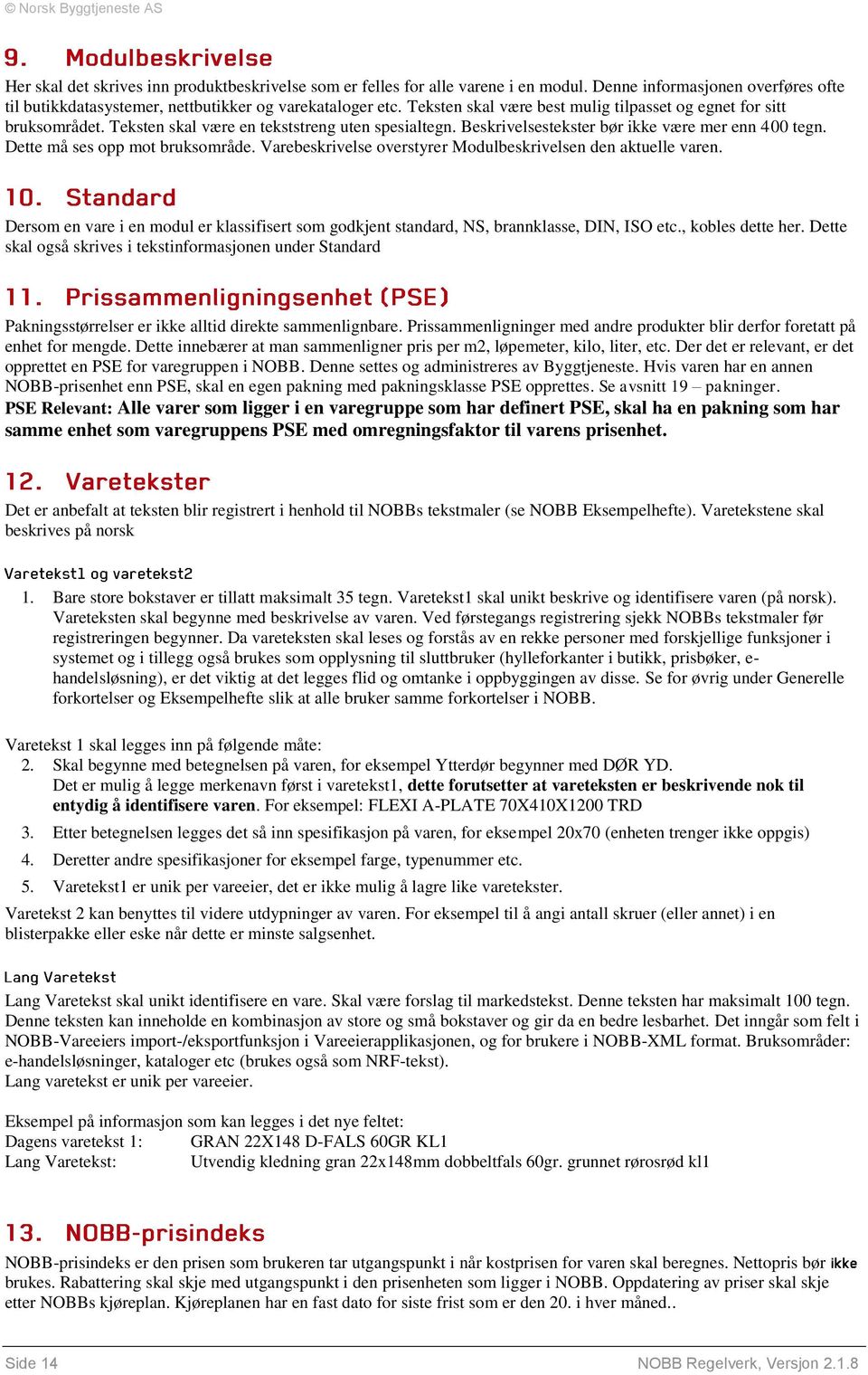 Dette må ses opp mot bruksområde. Varebeskrivelse overstyrer Modulbeskrivelsen den aktuelle varen. Dersom en vare i en modul er klassifisert som godkjent standard, NS, brannklasse, DIN, ISO etc.