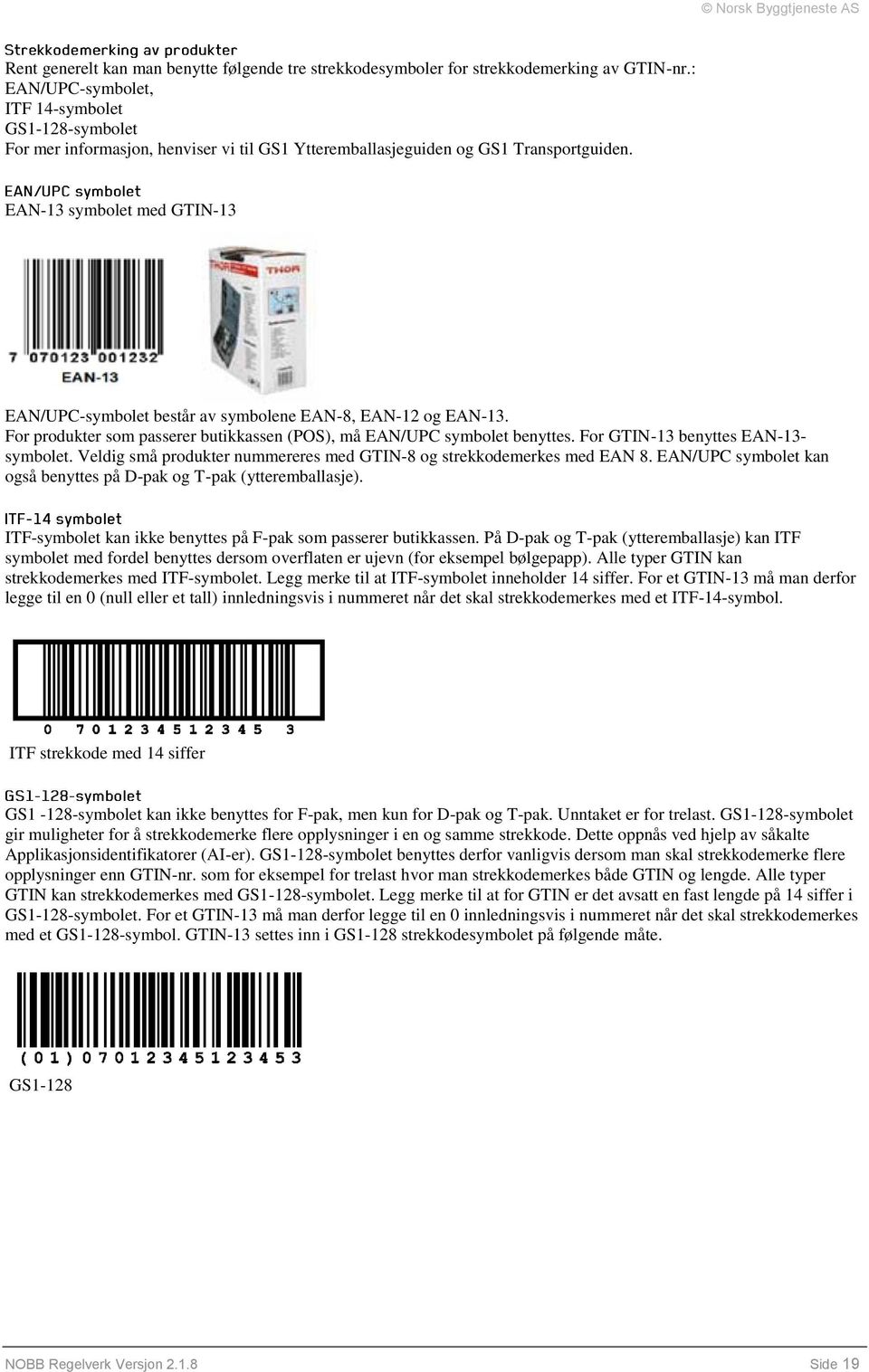 EAN-13 symbolet med GTIN-13 EAN/UPC-symbolet består av symbolene EAN-8, EAN-12 og EAN-13. For produkter som passerer butikkassen (POS), må EAN/UPC symbolet benyttes.