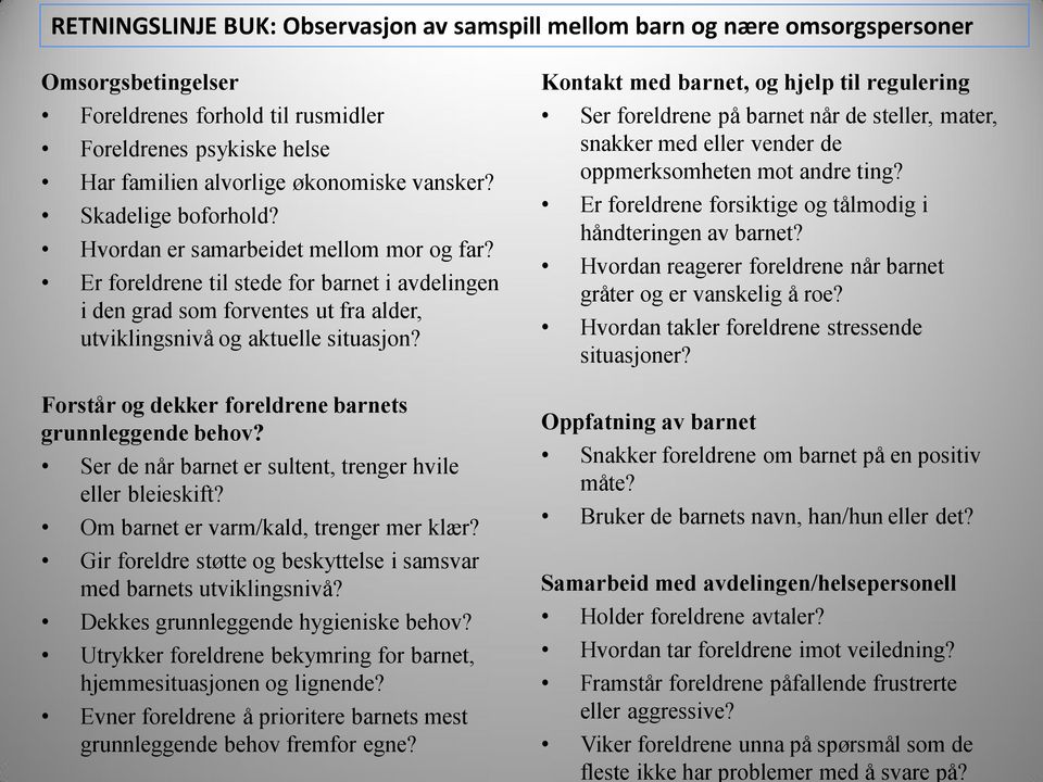 Forstår og dekker foreldrene barnets grunnleggende behov? Ser de når barnet er sultent, trenger hvile eller bleieskift? Om barnet er varm/kald, trenger mer klær?