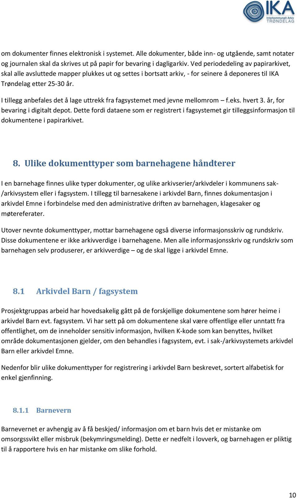 I tillegg anbefales det å lage uttrekk fra fagsystemet med jevne mellomrom f.eks. hvert 3. år, for bevaring i digitalt depot.