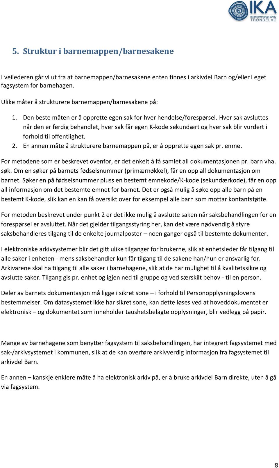 2. En annen måte å strukturere barnemappen på, er å opprette egen sak pr. emne. For metodene som er beskrevet ovenfor, er det enkelt å få samlet all dokumentasjonen pr. barn vha. søk.