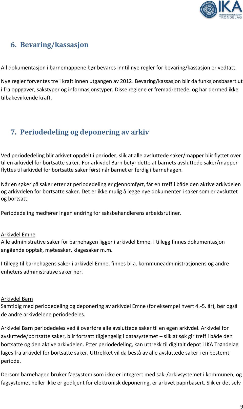 Periodedeling og deponering av arkiv Ved periodedeling blir arkivet oppdelt i perioder, slik at alle avsluttede saker/mapper blir flyttet over til en for bortsatte saker.