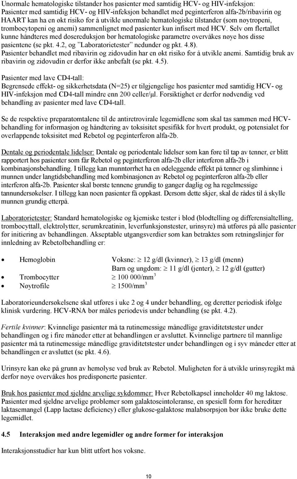 Selv om flertallet kunne håndteres med dosereduksjon bør hematologiske parametre overvåkes nøye hos disse pasientene (se pkt. 4.2, og Laboratorietester nedunder og pkt. 4.8).