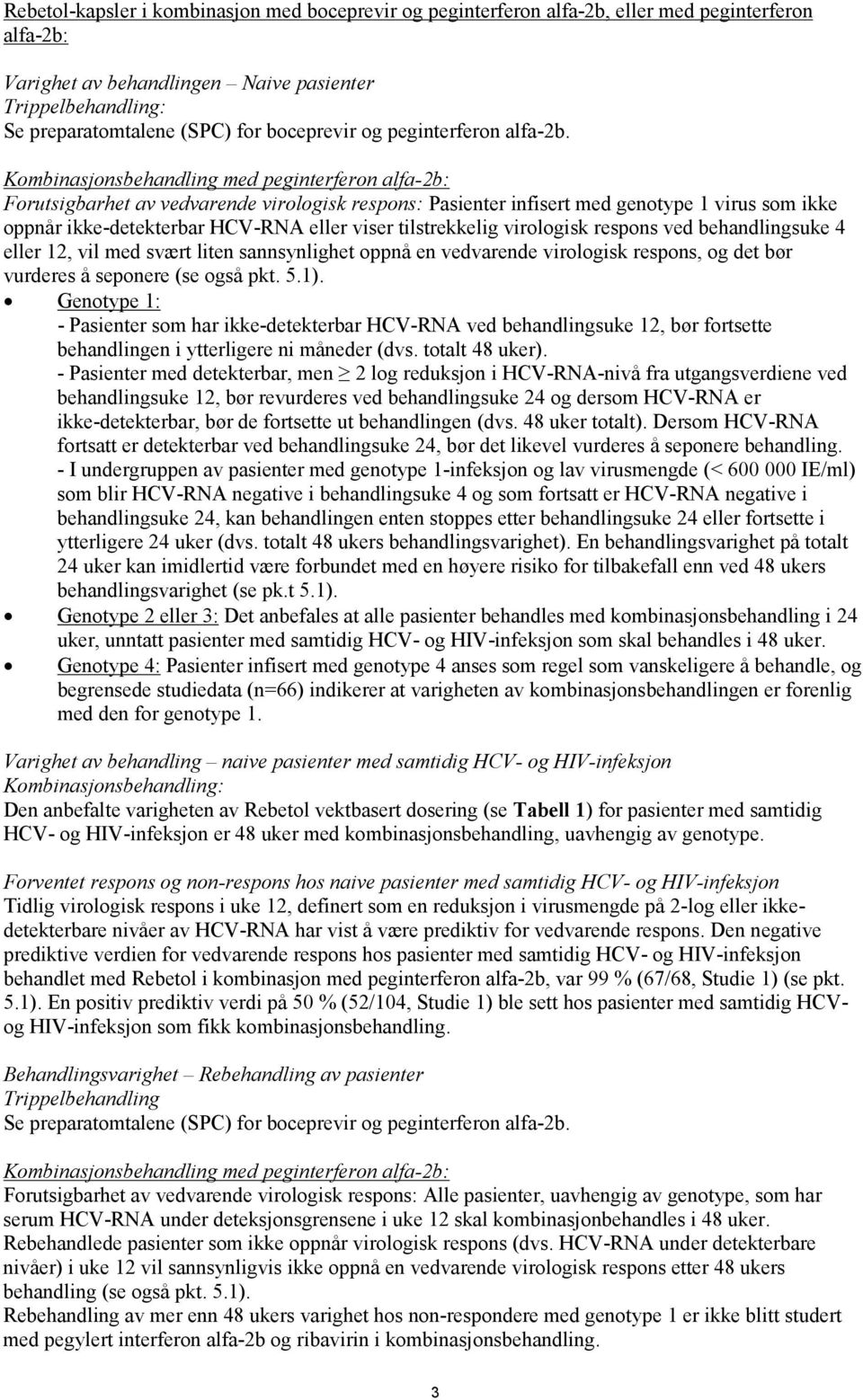 Kombinasjonsbehandling med peginterferon alfa-2b: Forutsigbarhet av vedvarende virologisk respons: Pasienter infisert med genotype 1 virus som ikke oppnår ikke-detekterbar HCV-RNA eller viser