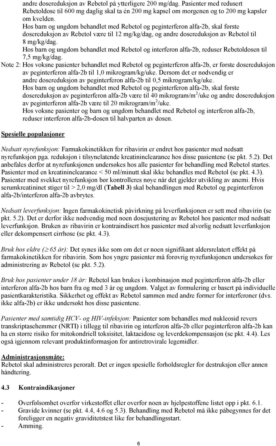 Hos barn og ungdom behandlet med Rebetol og interferon alfa-2b, reduser Rebetoldosen til 7,5 mg/kg/dag.