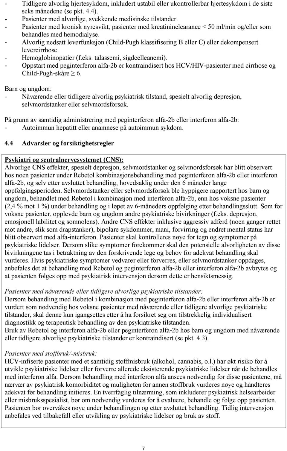 - Alvorlig nedsatt leverfunksjon (Child-Pugh klassifisering B eller C) eller dekompensert levercirrhose. - Hemoglobinopatier (f.eks. talassemi, sigdcelleanemi).