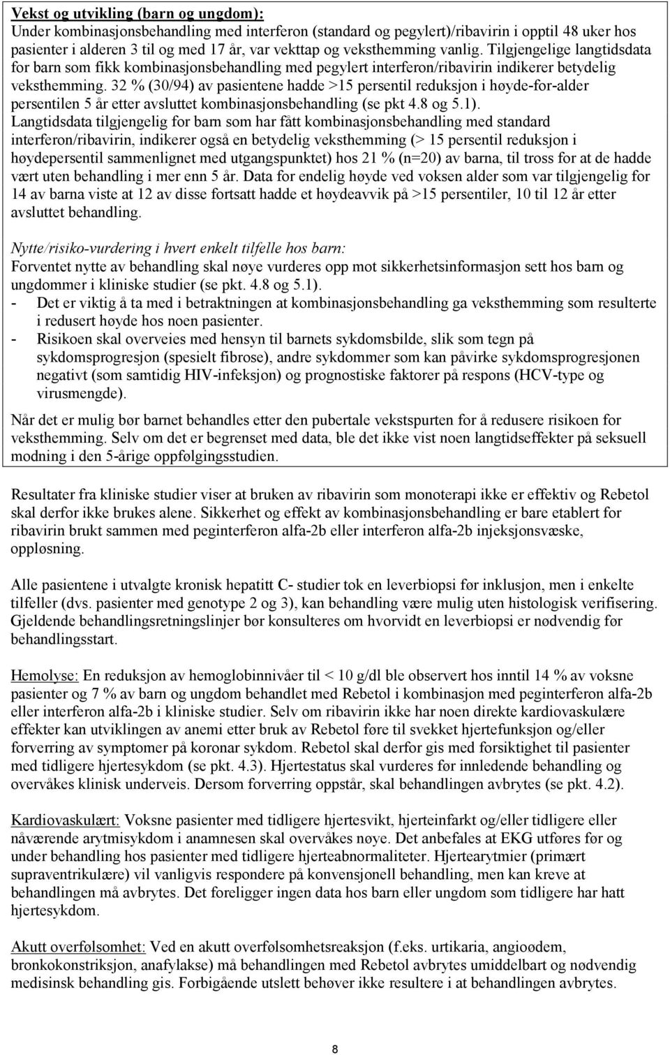 32 % (30/94) av pasientene hadde >15 persentil reduksjon i høyde-for-alder persentilen 5 år etter avsluttet kombinasjonsbehandling (se pkt 4.8 og 5.1).