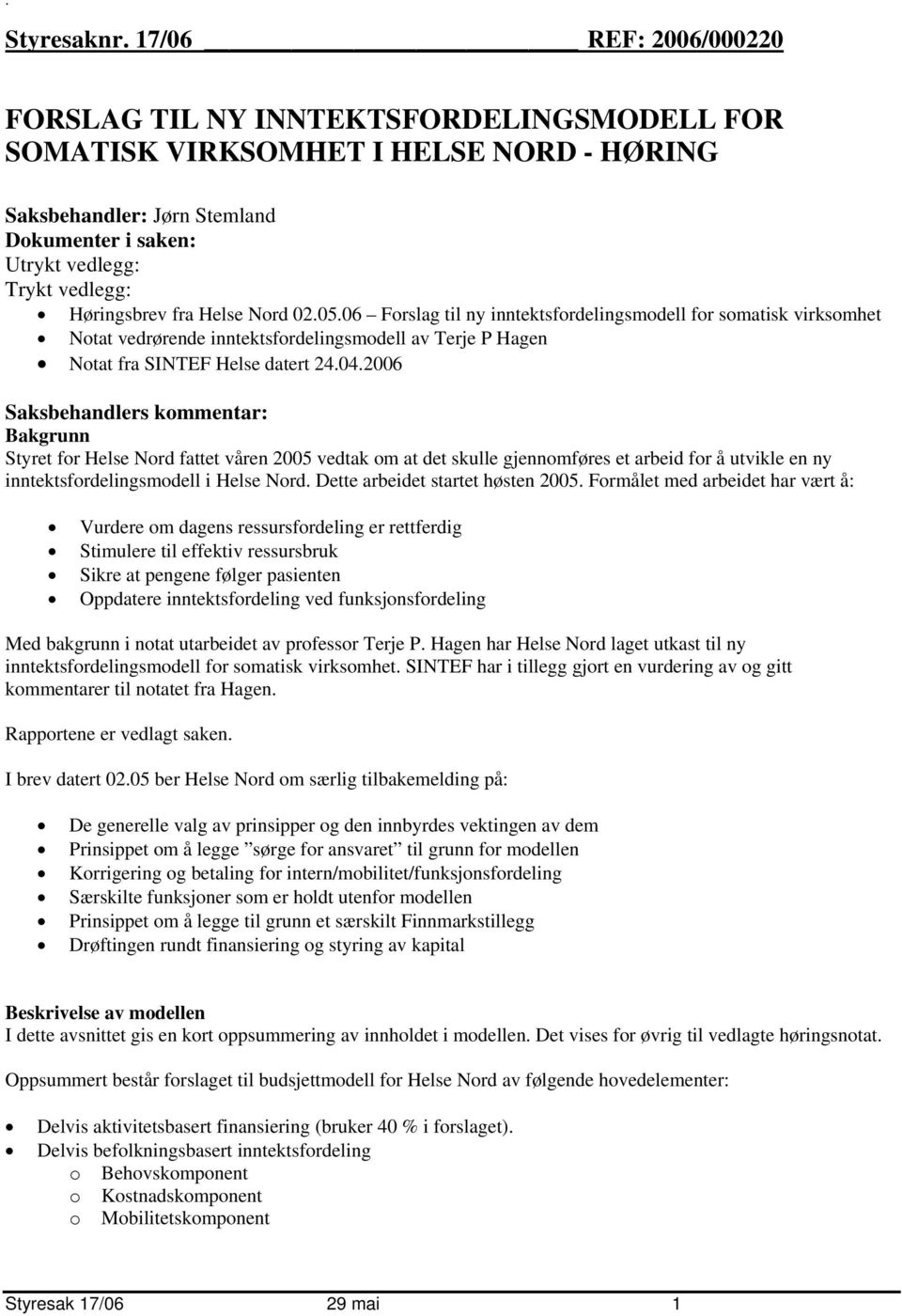 Høringsbrev fra Helse Nord 02.05.06 Forslag til ny inntektsfordelingsmodell for somatisk virksomhet Notat vedrørende inntektsfordelingsmodell av Terje P Hagen Notat fra SINTEF Helse datert 24.04.