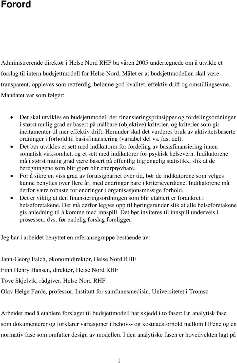 Mandatet var som følger: Det skal utvikles en budsjettmodell der finansieringsprinsipper og fordelingsordninger i størst mulig grad er basert på målbare (objektive) kriterier, og kriterier som gir