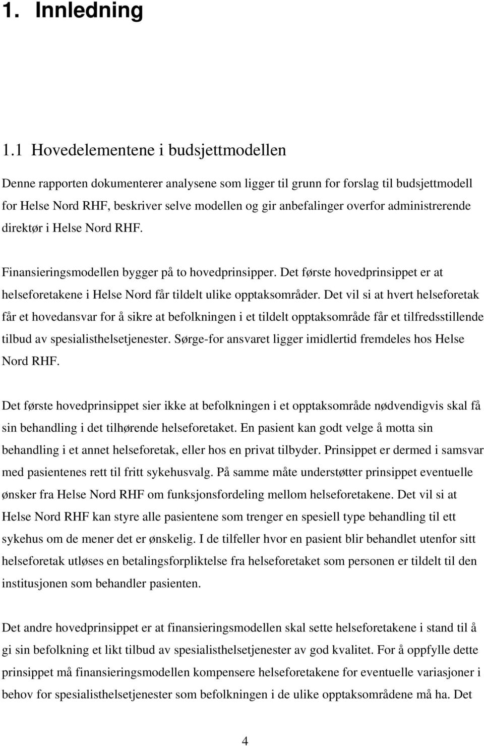 overfor administrerende direktør i Helse Nord RHF. Finansieringsmodellen bygger på to hovedprinsipper. Det første hovedprinsippet er at helseforetakene i Helse Nord får tildelt ulike opptaksområder.