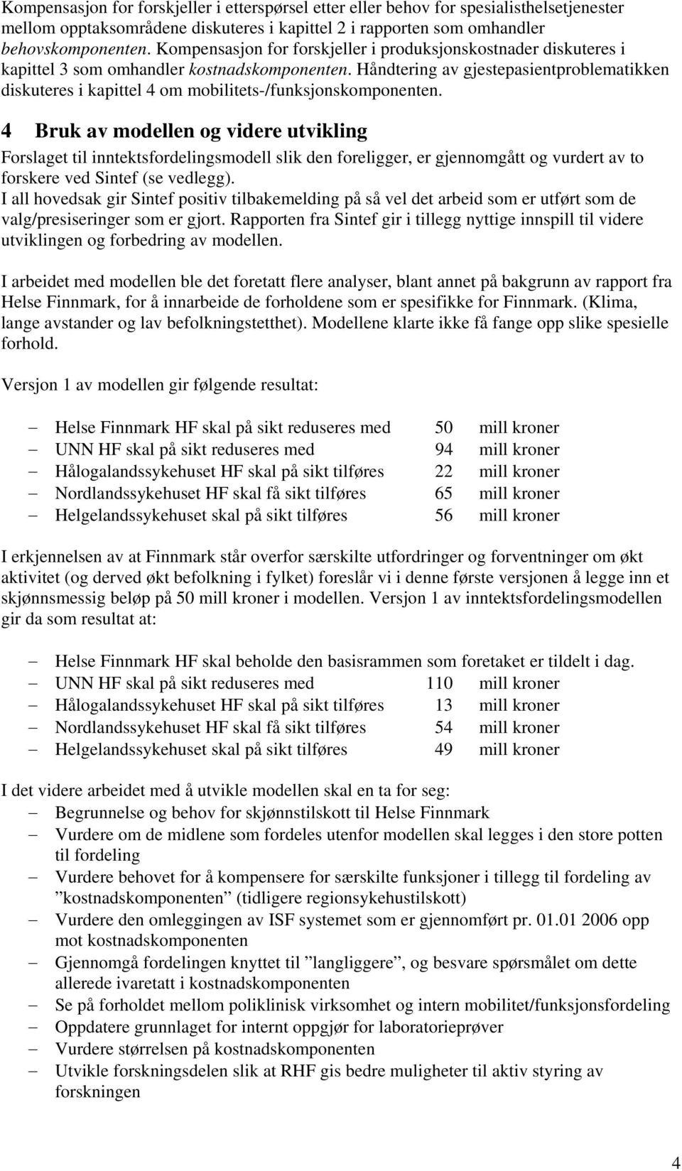 Håndtering av gjestepasientproblematikken diskuteres i kapittel 4 om mobilitets-/funksjonskomponenten.