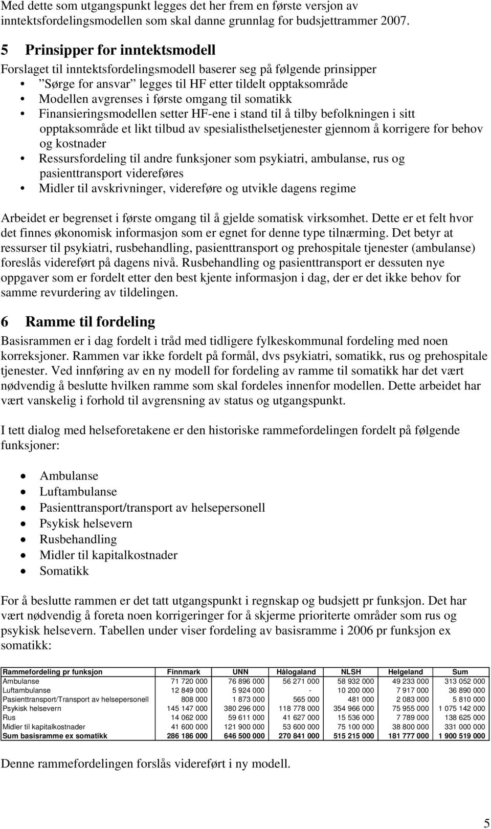 til somatikk Finansieringsmodellen setter HF-ene i stand til å tilby befolkningen i sitt opptaksområde et likt tilbud av spesialisthelsetjenester gjennom å korrigere for behov og kostnader