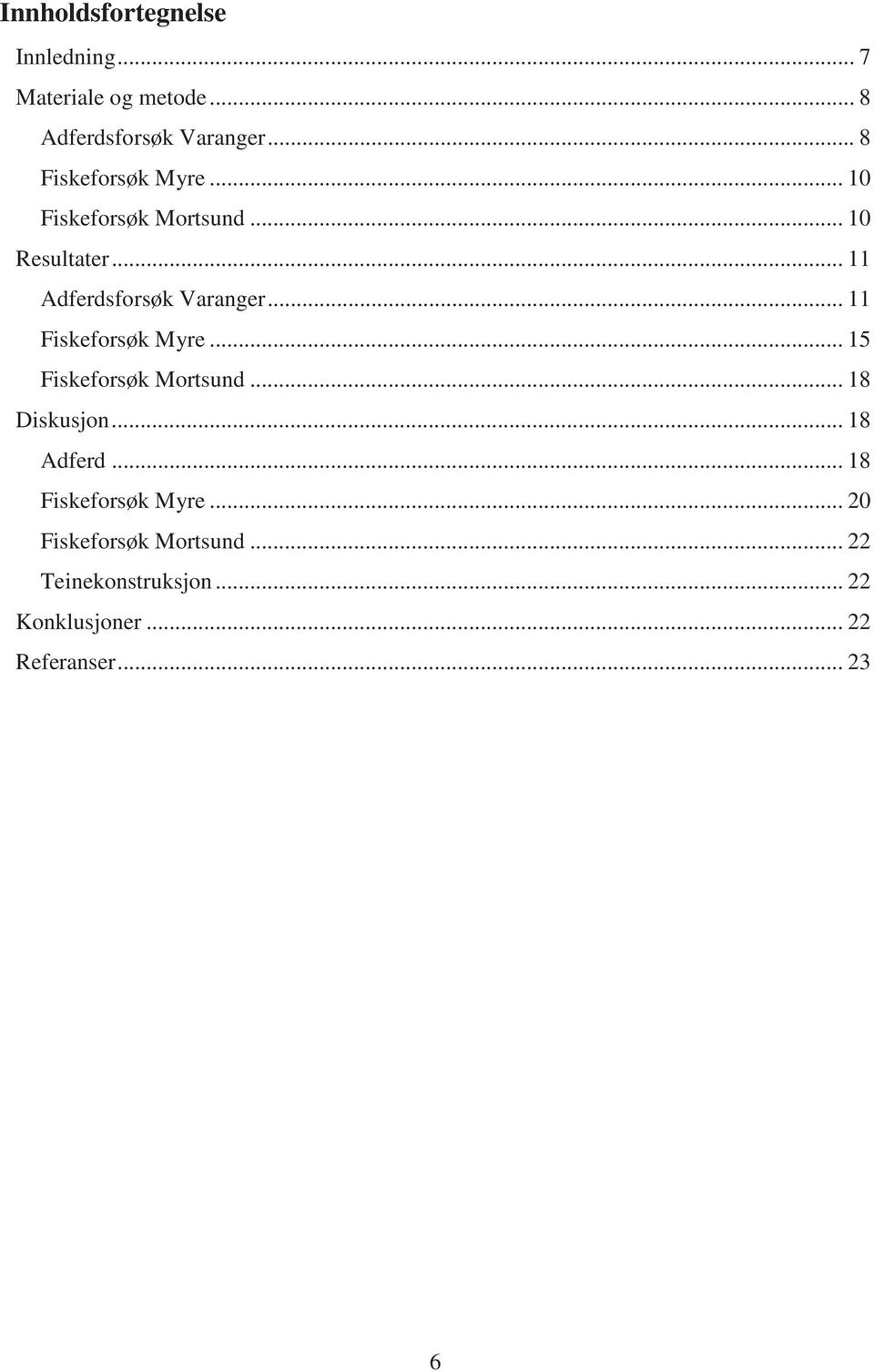 .. 11 Fiskeforsøk Myre... 15 Fiskeforsøk Mortsund... 18 Diskusjon... 18 Adferd.