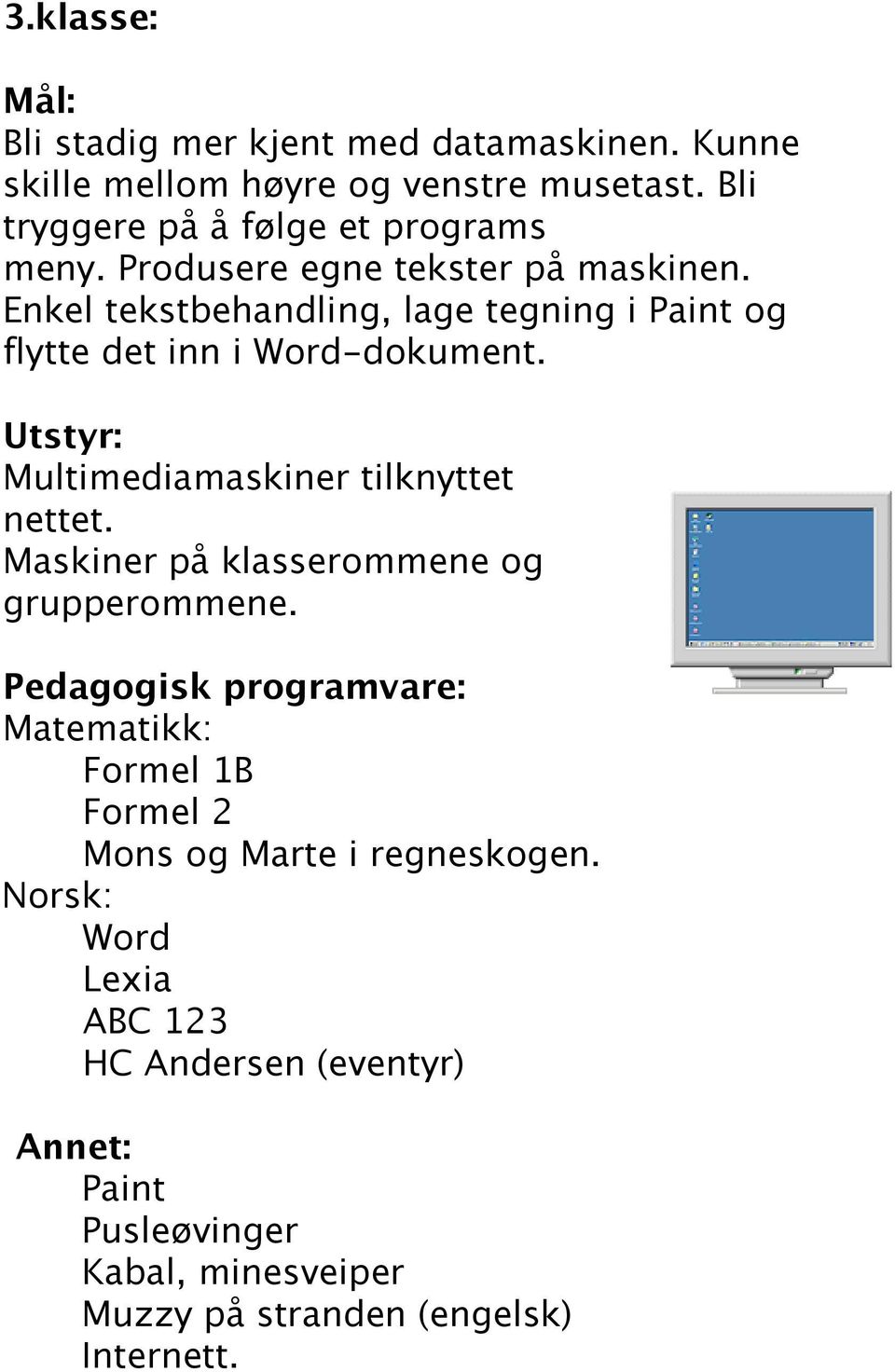 Enkel tekstbehandling, lage tegning i Paint og flytte det inn i Word-dokument. Multimediamaskiner tilknyttet nettet.