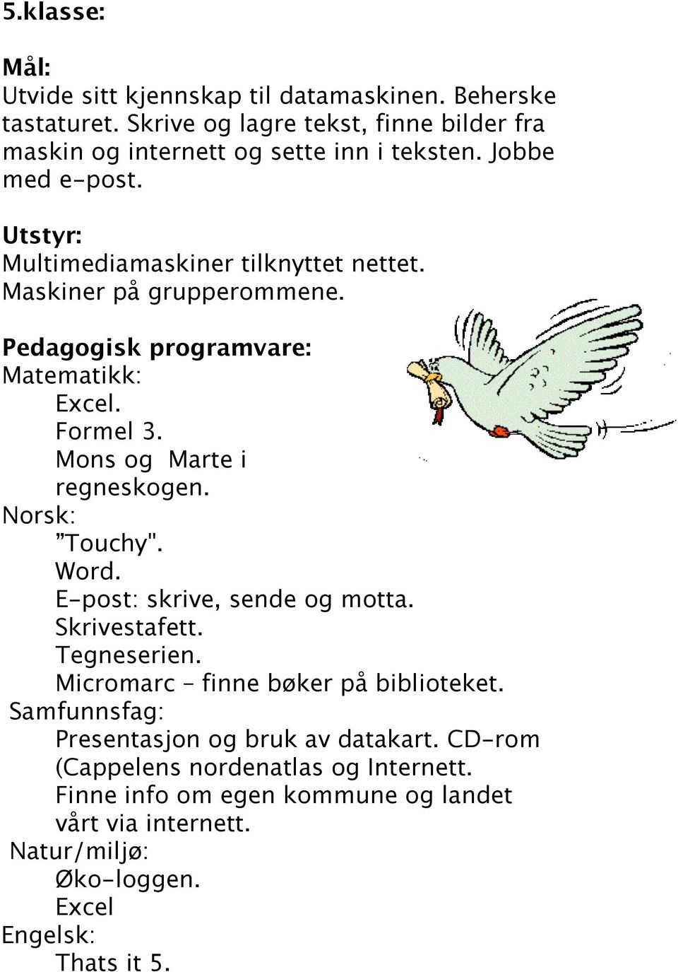 Pedagogisk programvare: Excel. Formel 3. Mons og Marte i regneskogen. Touchy". Word. E-post: skrive, sende og motta. Skrivestafett. Tegneserien.