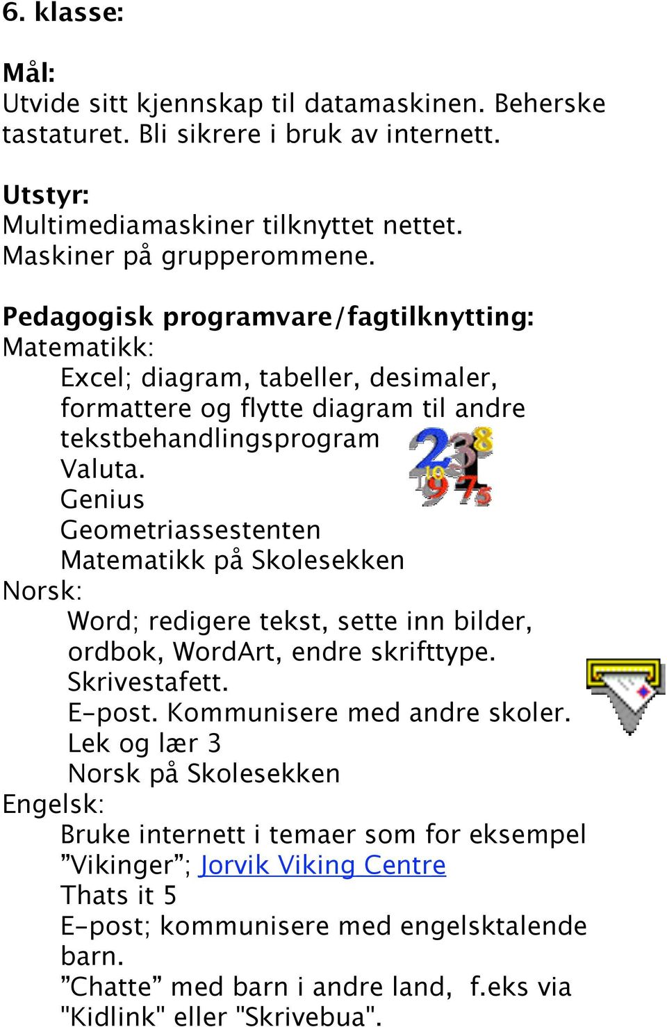 Genius Geometriassestenten Matematikk på Skolesekken Word; redigere tekst, sette inn bilder, ordbok, WordArt, endre skrifttype. Skrivestafett. E-post.