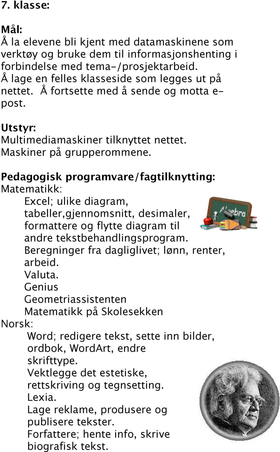 Pedagogisk programvare/fagtilknytting: Excel; ulike diagram, tabeller,gjennomsnitt, desimaler, formattere og flytte diagram til andre tekstbehandlingsprogram.