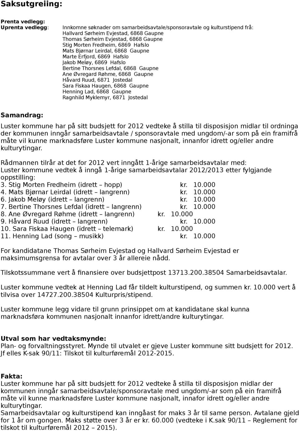 Ruud, 6871 Jostedal Sara Fiskaa Haugen, 6868 Gaupne Henning Lad, 6868 Gaupne Ragnhild Myklemyr, 6871 Jostedal Samandrag: Luster kommune har på sitt budsjett for 2012 vedteke å stilla til disposisjon