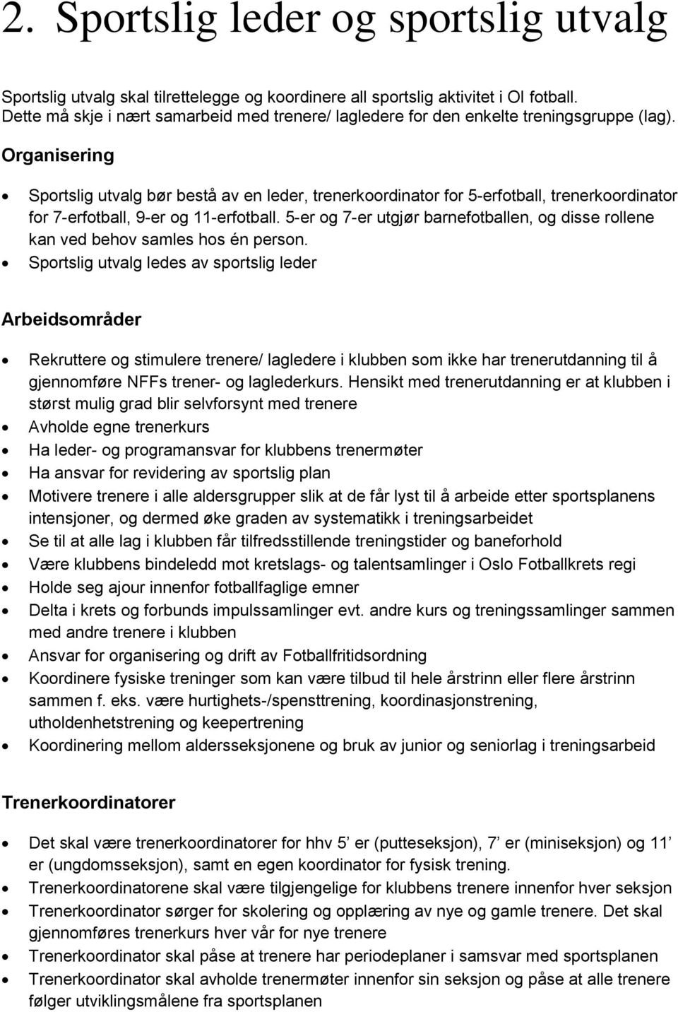 Organisering Sportslig utvalg bør bestå av en leder, trenerkoordinator for 5-erfotball, trenerkoordinator for 7-erfotball, 9-er og 11-erfotball.