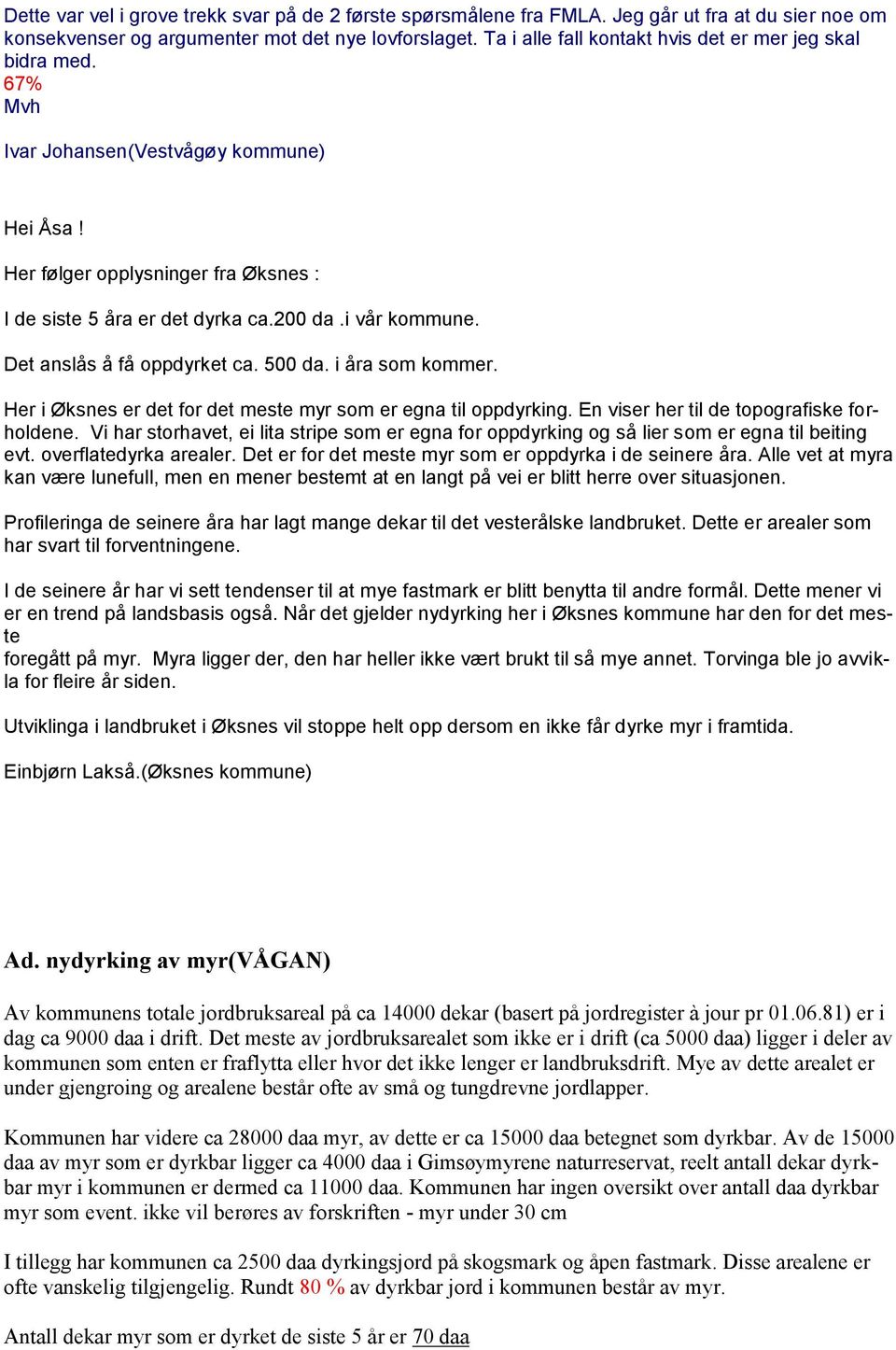 Det anslås å få oppdyrket ca. 500 da. i åra som kommer. Her i Øksnes er det for det meste myr som er egna til oppdyrking. En viser her til de topografiske forholdene.