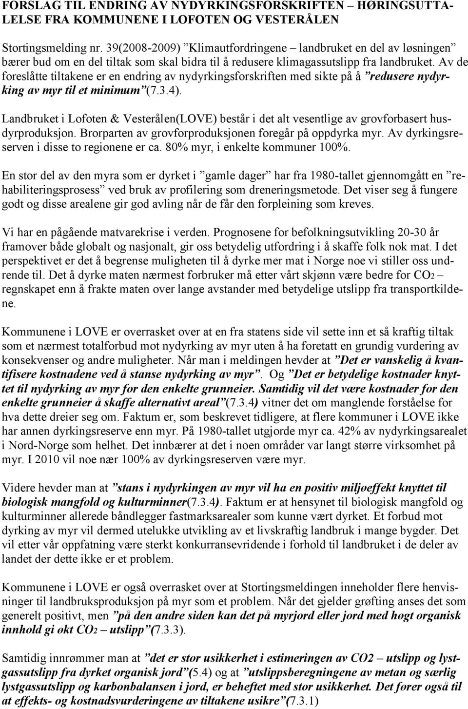 Av de foreslåtte tiltakene er en endring av nydyrkingsforskriften med sikte på å redusere nydyrking av myr til et minimum (7.3.4).