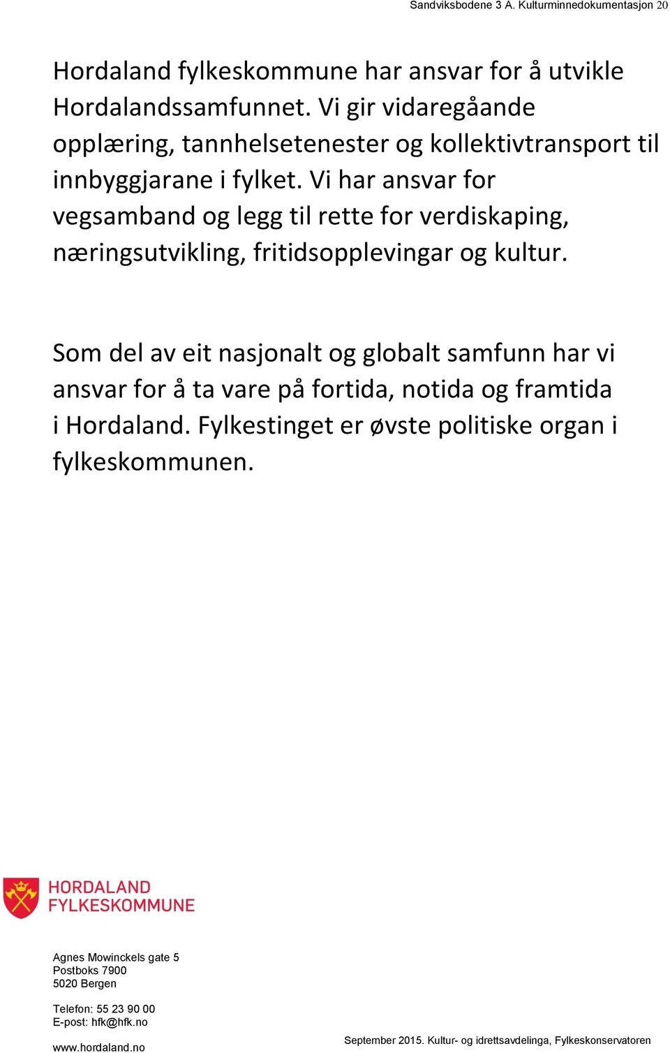 Vi har ansvar for vegsamband og legg til rette for verdiskaping, næringsutvikling, fritidsopplevingar og kultur.