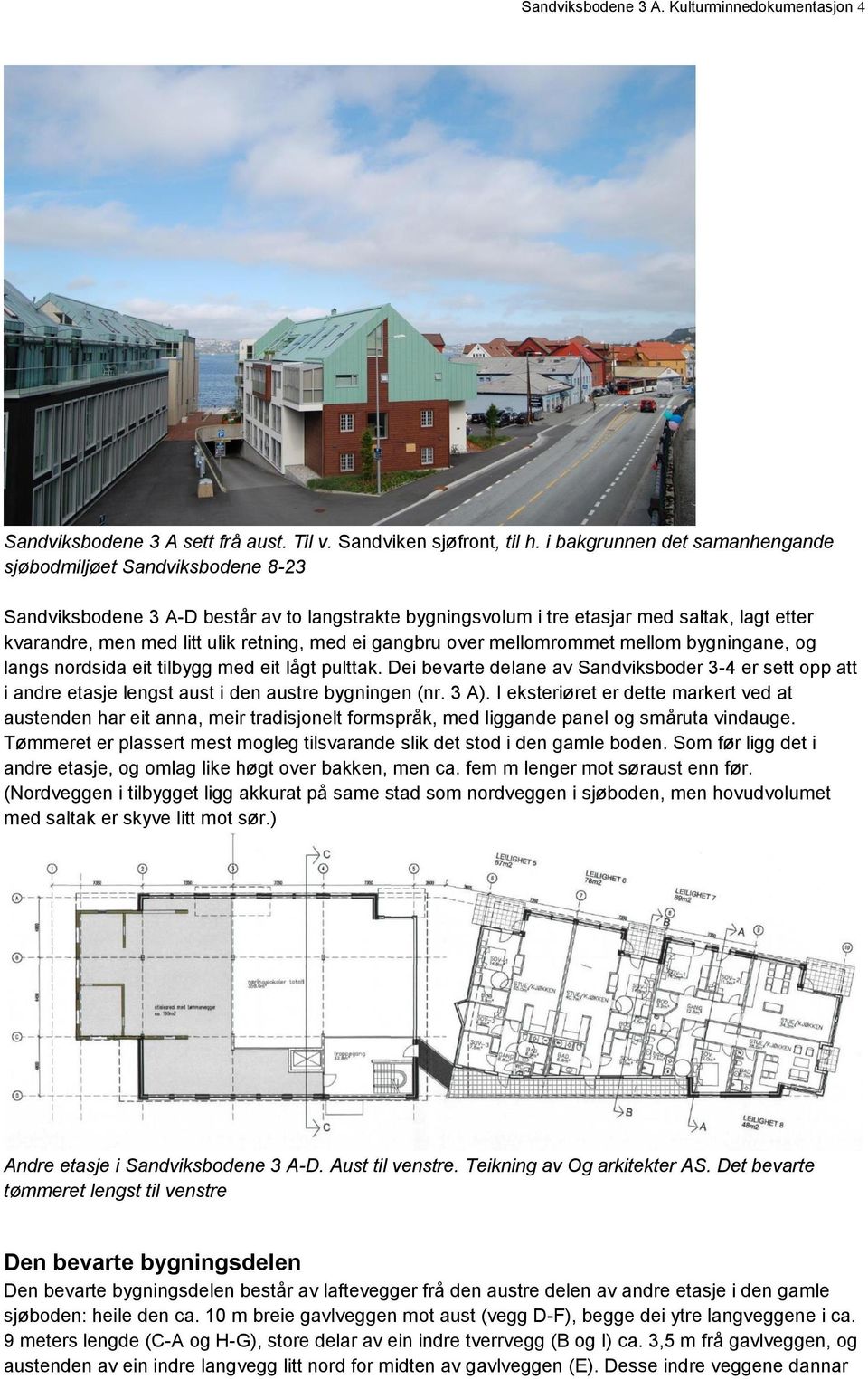 med ei gangbru over mellomrommet mellom bygningane, og langs nordsida eit tilbygg med eit lågt pulttak.