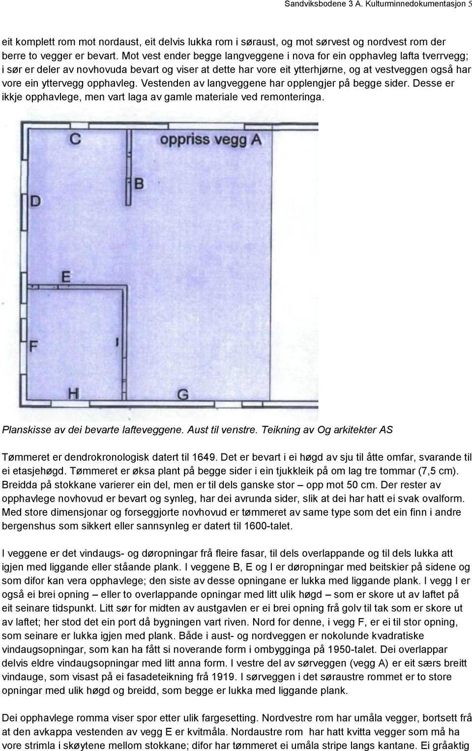 opphavleg. Vestenden av langveggene har opplengjer på begge sider. Desse er ikkje opphavlege, men vart laga av gamle materiale ved remonteringa. Planskisse av dei bevarte lafteveggene.