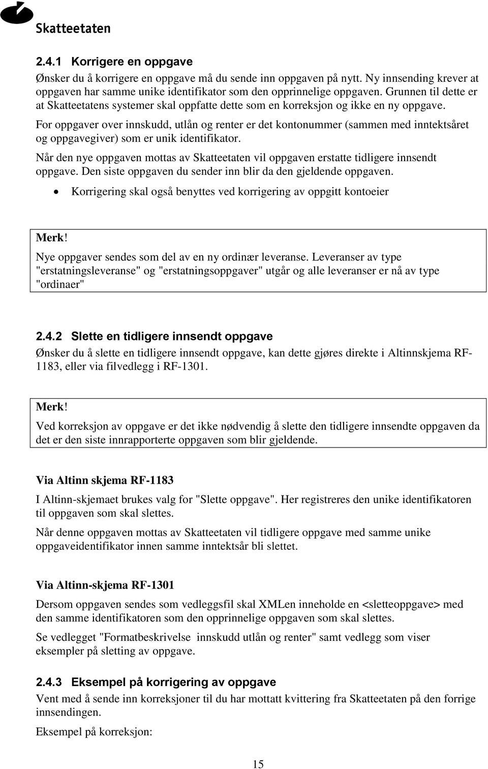 For oppgaver over innskudd, utlån og renter er det kontonummer (sammen med inntektsåret og oppgavegiver) som er unik identifikator.