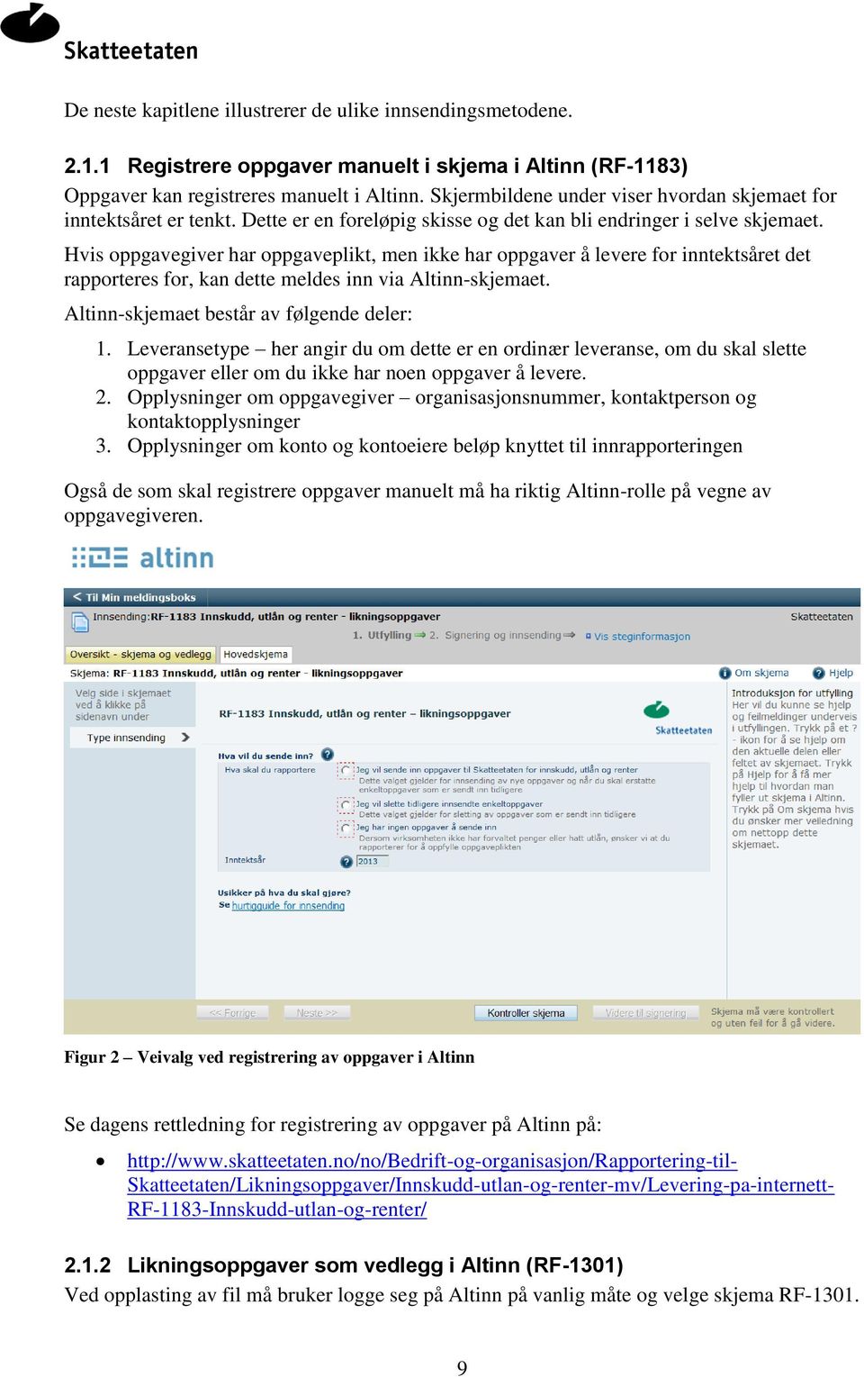 Hvis oppgavegiver har oppgaveplikt, men ikke har oppgaver å levere for inntektsåret det rapporteres for, kan dette meldes inn via Altinn-skjemaet. Altinn-skjemaet består av følgende deler: 1.