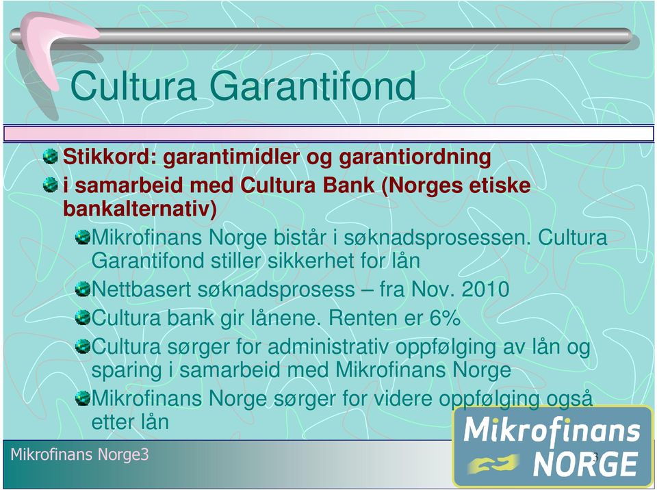 Cultura Garantifond stiller sikkerhet for lån Nettbasert søknadsprosess fra Nov. 2010 Cultura bank gir lånene.