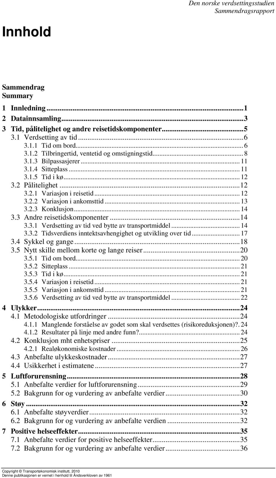 3 Andre reisetidskomponenter... 14 3.3.1 Verdsetting av tid ved bytte av transportmiddel... 14 3.3.2 Tidsverdiens inntektsavhengighet og utvikling over tid... 17 3.4 Sykkel og gange... 18 3.