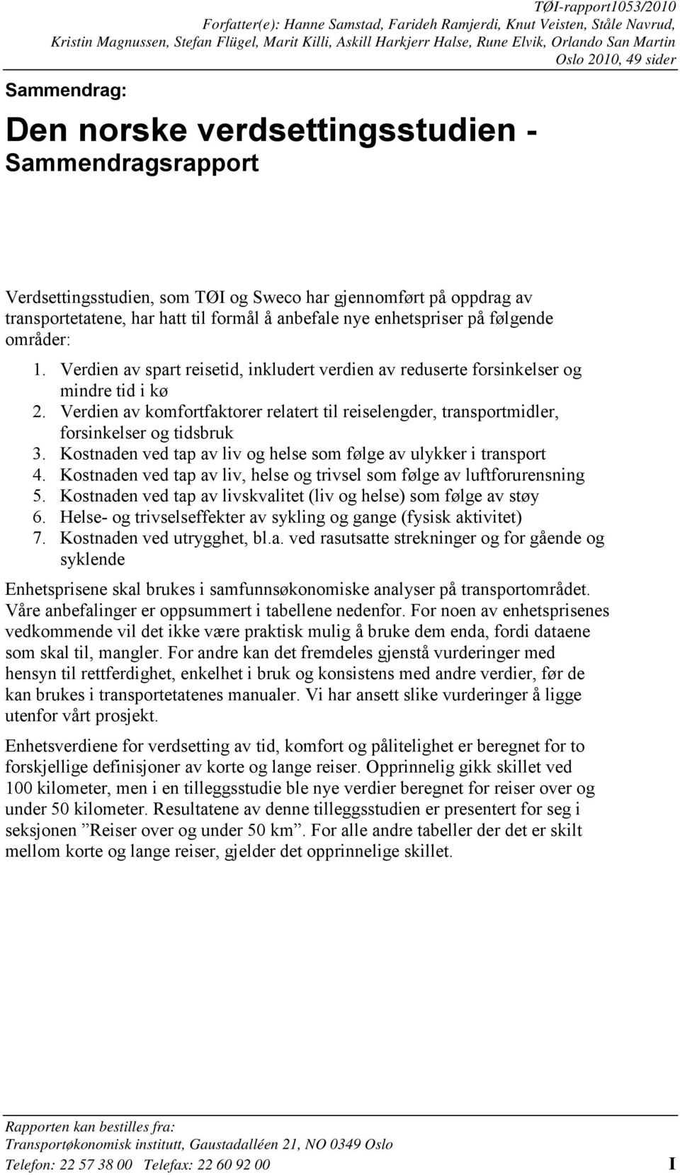 på følgende områder: 1. Verdien av spart reisetid, inkludert verdien av reduserte forsinkelser og mindre tid i kø 2.