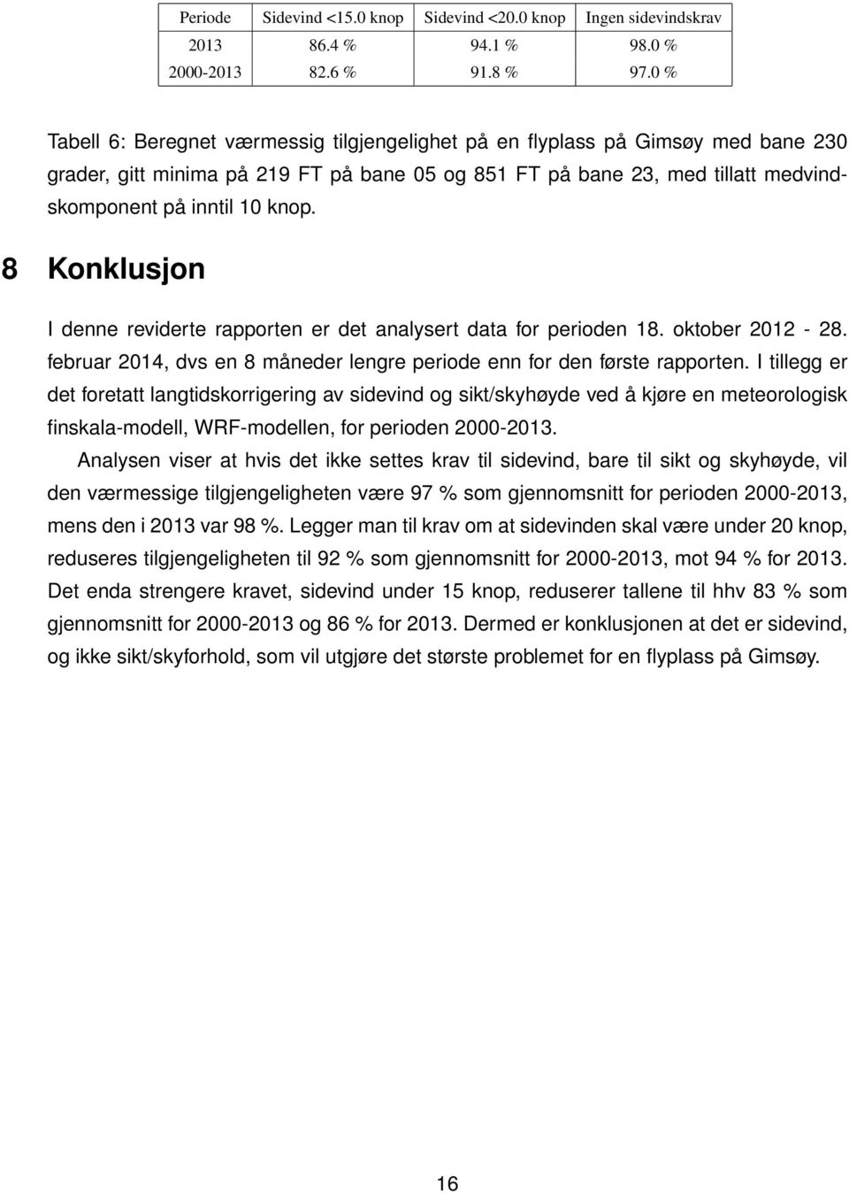 8 Konklusjon I denne reviderte rapporten er det analysert data for perioden 18. oktober 2012-28. februar 2014, dvs en 8 måneder lengre periode enn for den første rapporten.