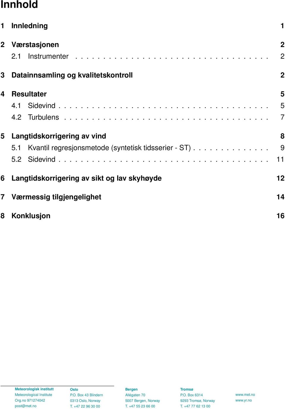 ..................................... 11 6 Langtidskorrigering av sikt og lav skyhøyde 12 7 Værmessig tilgjengelighet 14 8 Konklusjon 16 Meteorologisk institutt Meteorological Institute Org.