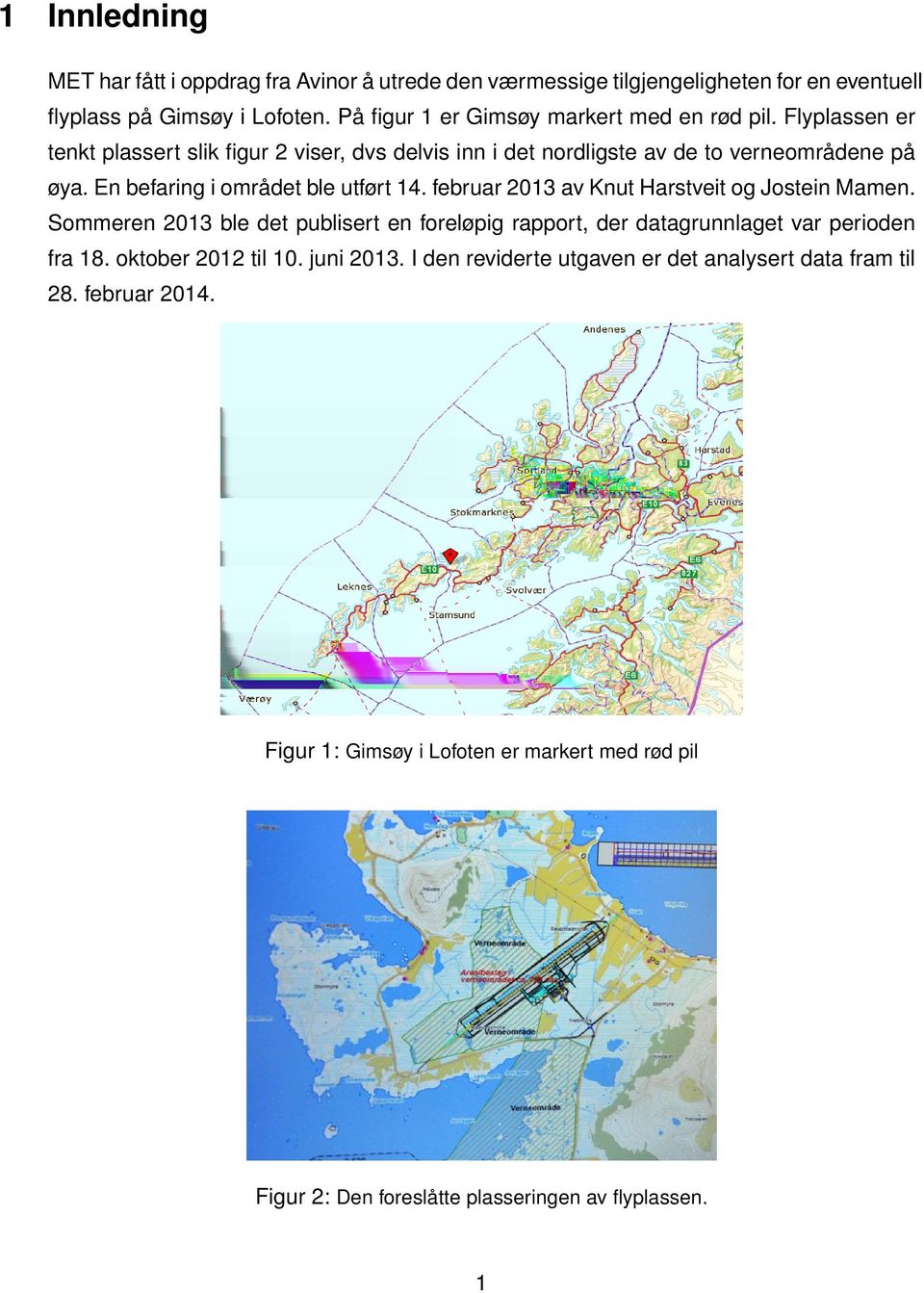 En befaring i området ble utført 14. februar 2013 av Knut Harstveit og Jostein Mamen.