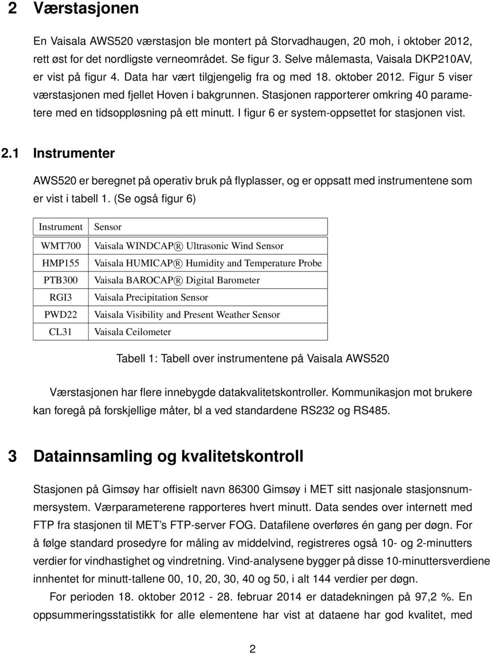 Stasjonen rapporterer omkring 40 parametere med en tidsoppløsning på ett minutt. I figur 6 er system-oppsettet for stasjonen vist. 2.