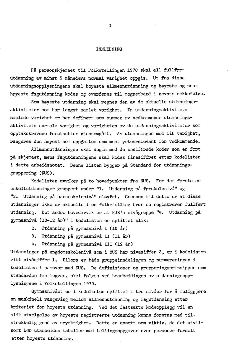 Som høyeste utdanning skal regnes den av de aktuelle utdanningsaktiviteter som har lengst samlet varighet.