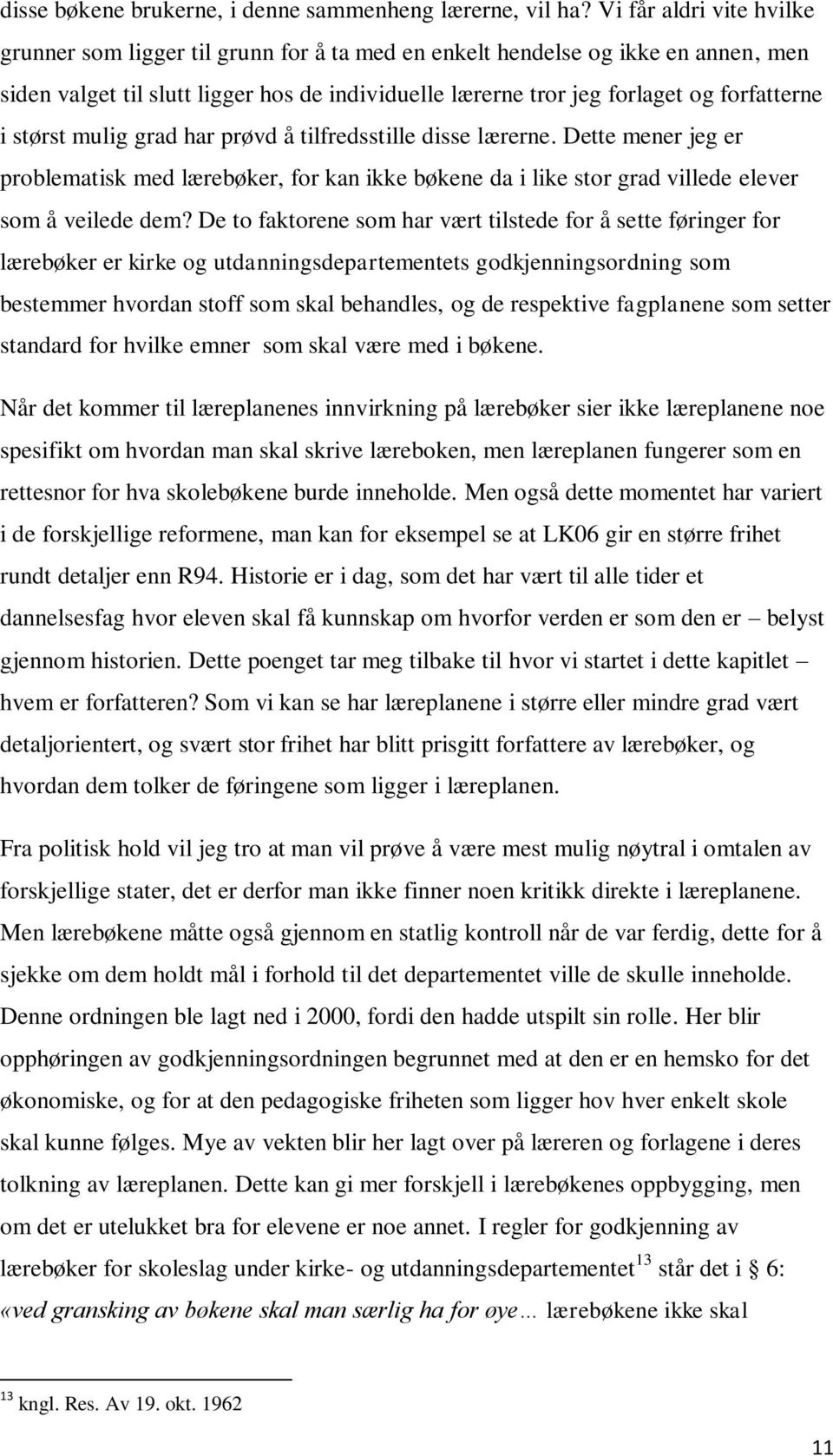 i størst mulig grad har prøvd å tilfredsstille disse lærerne. Dette mener jeg er problematisk med lærebøker, for kan ikke bøkene da i like stor grad villede elever som å veilede dem?