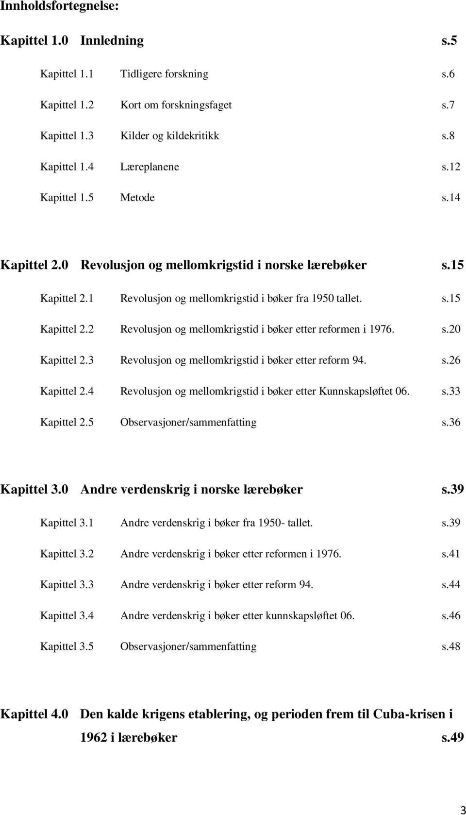 s.20 Kapittel 2.3 Revolusjon og mellomkrigstid i bøker etter reform 94. s.26 Kapittel 2.4 Revolusjon og mellomkrigstid i bøker etter Kunnskapsløftet 06. s.33 Kapittel 2.