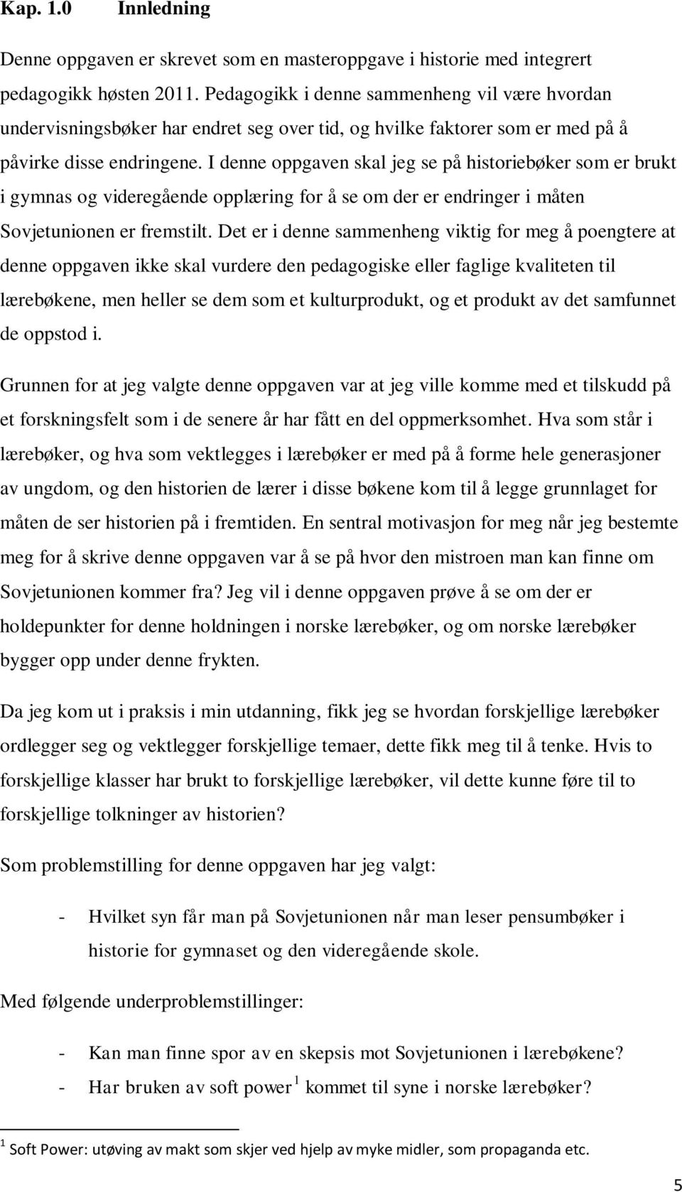 I denne oppgaven skal jeg se på historiebøker som er brukt i gymnas og videregående opplæring for å se om der er endringer i måten Sovjetunionen er fremstilt.