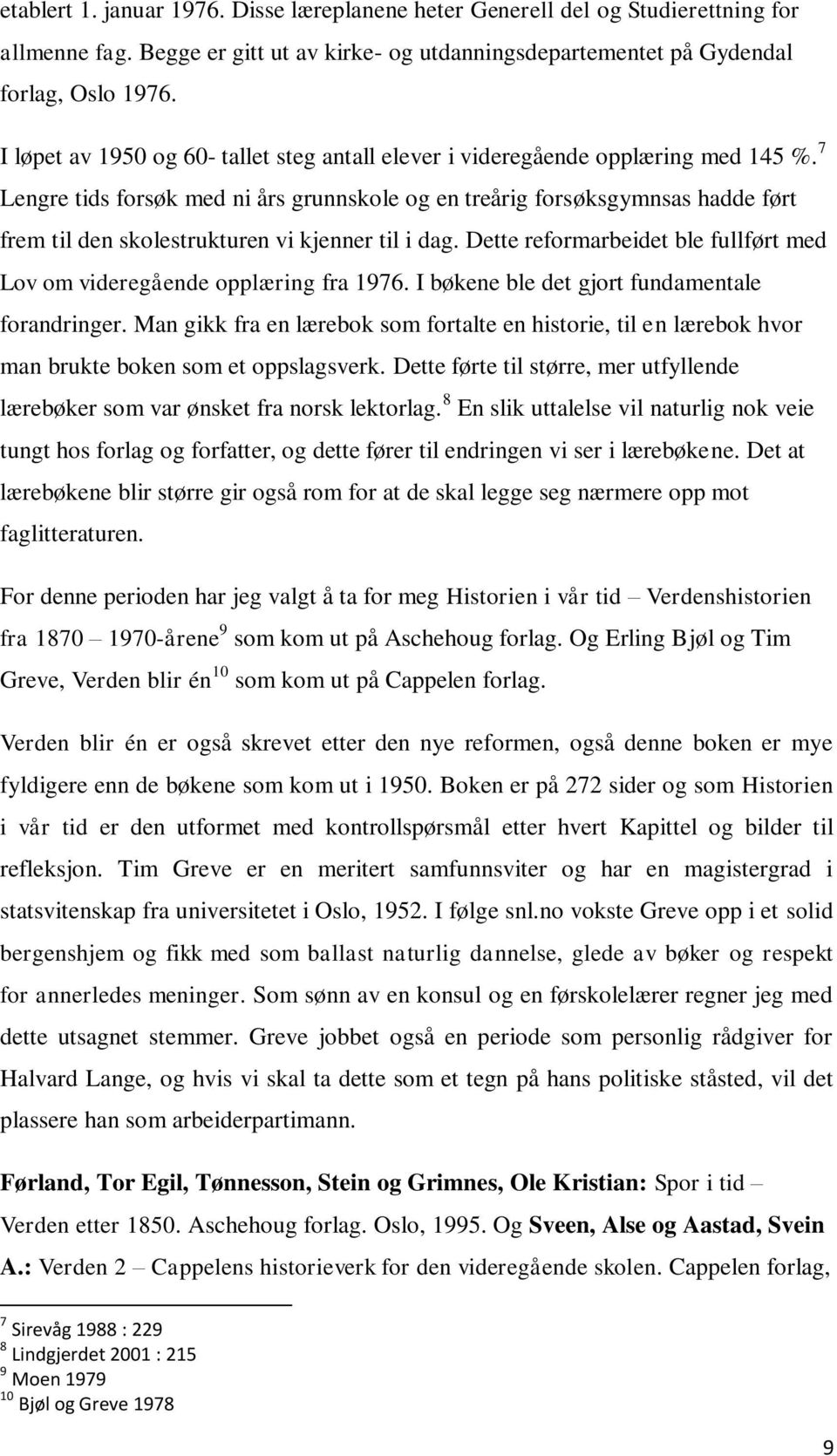 7 Lengre tids forsøk med ni års grunnskole og en treårig forsøksgymnsas hadde ført frem til den skolestrukturen vi kjenner til i dag.