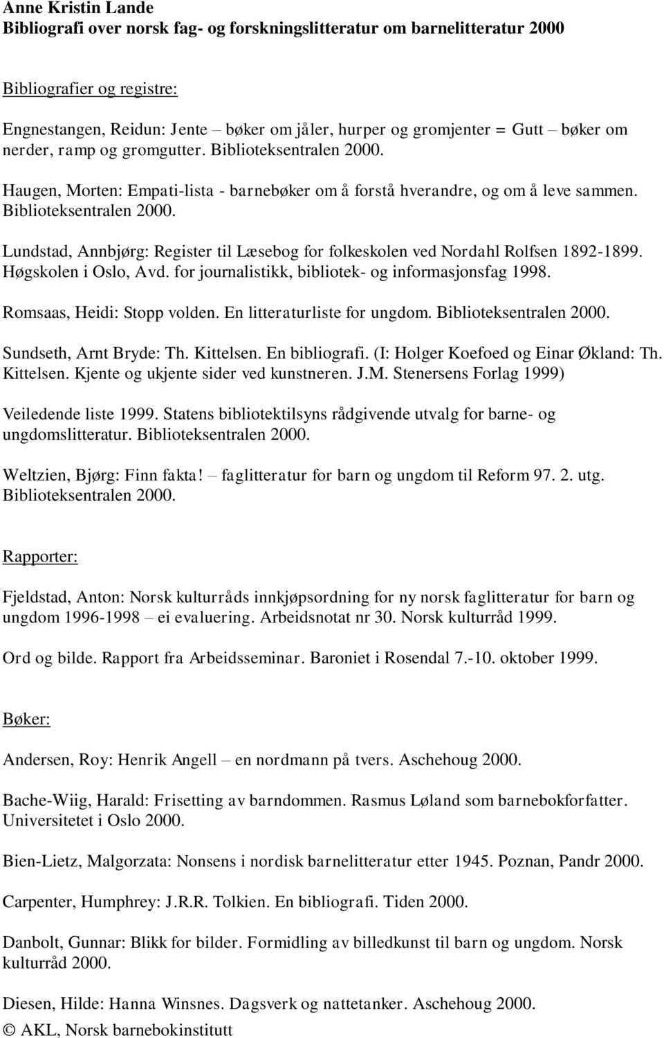 Høgskolen i Oslo, Avd. for journalistikk, bibliotek- og informasjonsfag 1998. Romsaas, Heidi: Stopp volden. En litteraturliste for ungdom. Biblioteksentralen 2000. Sundseth, Arnt Bryde: Th. Kittelsen.