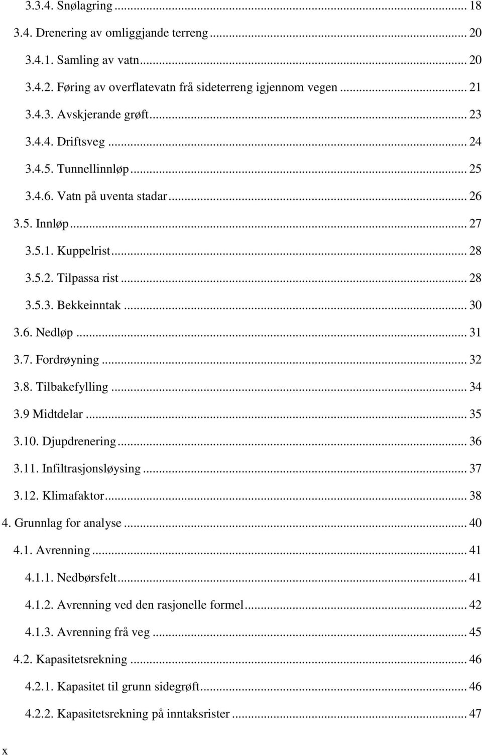 .. 32 3.8. Tilbakefylling... 34 3.9 Midtdelar... 35 3.10. Djupdrenering... 36 3.11. Infiltrasjonsløysing... 37 3.12. Klimafaktor... 38 4. Grunnlag for analyse... 40 4.1. Avrenning... 41 4.1.1. Nedbørsfelt.