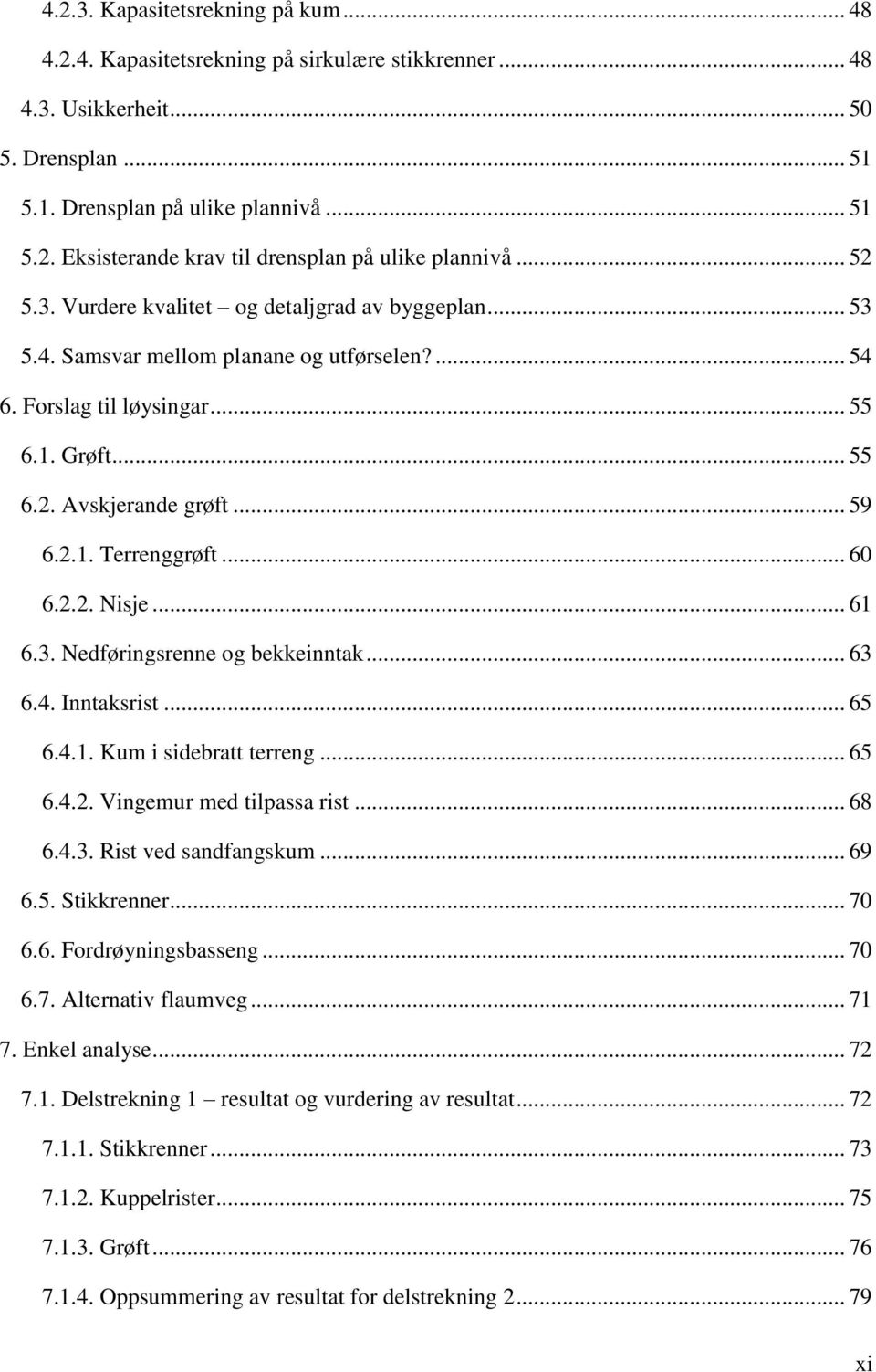 .. 60 6.2.2. Nisje... 61 6.3. Nedføringsrenne og bekkeinntak... 63 6.4. Inntaksrist... 65 6.4.1. Kum i sidebratt terreng... 65 6.4.2. Vingemur med tilpassa rist... 68 6.4.3. Rist ved sandfangskum.