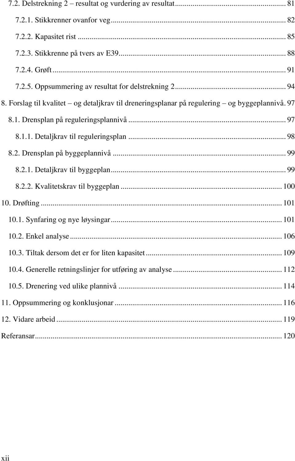 Drensplan på byggeplannivå... 99 8.2.1. Detaljkrav til byggeplan... 99 8.2.2. Kvalitetskrav til byggeplan... 100 10. Drøfting... 101 10.1. Synfaring og nye løysingar... 101 10.2. Enkel analyse.