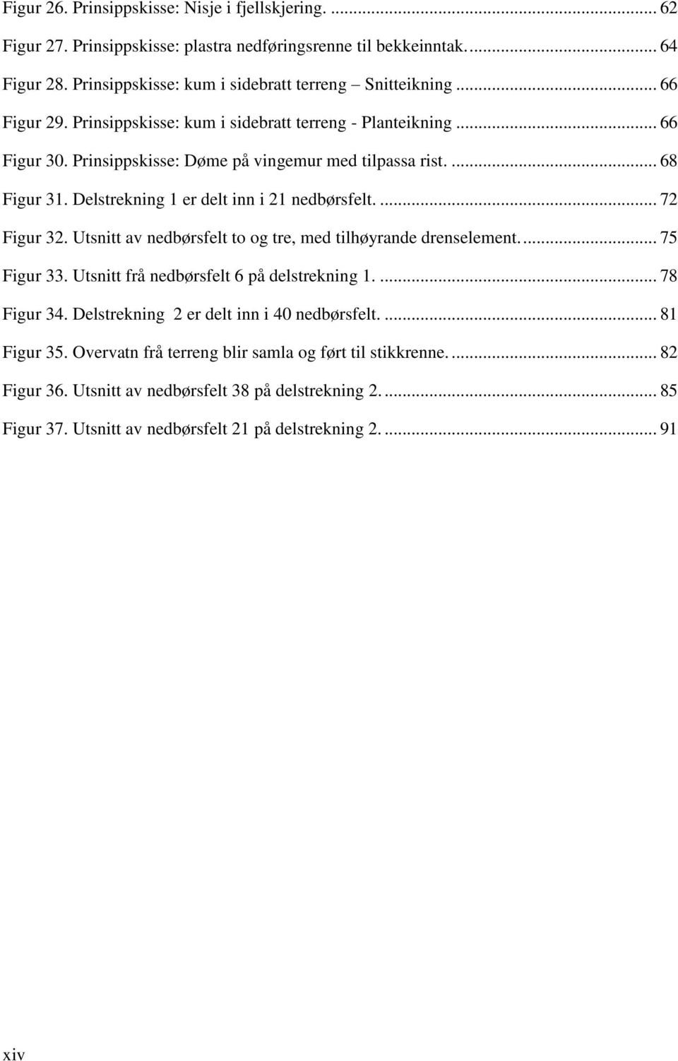 ... 72 Figur 32. Utsnitt av nedbørsfelt to og tre, med tilhøyrande drenselement.... 75 Figur 33. Utsnitt frå nedbørsfelt 6 på delstrekning 1.... 78 Figur 34.