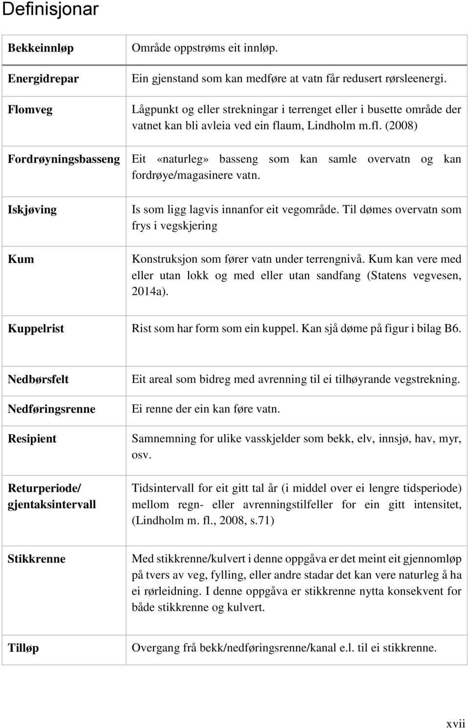 um, Lindholm m.fl. (2008) Fordrøyningsbasseng Eit «naturleg» basseng som kan samle overvatn og kan fordrøye/magasinere vatn. Iskjøving Kum Is som ligg lagvis innanfor eit vegområde.